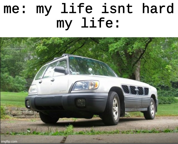 why is it that hard | me: my life isnt hard
my life: | image tagged in confusing car | made w/ Imgflip meme maker