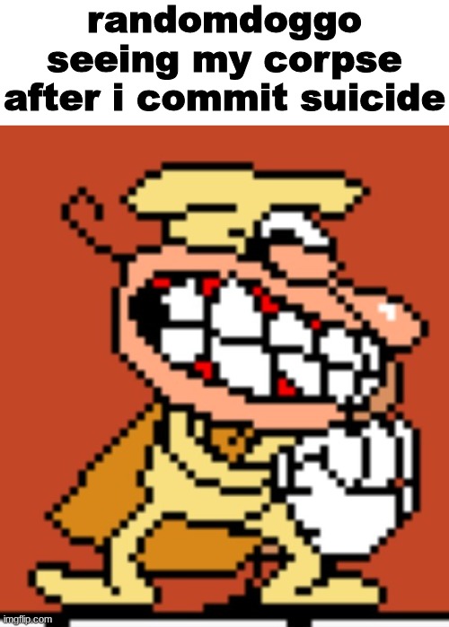 randomdoggo seeing my corpse after i commit suicide | made w/ Imgflip meme maker