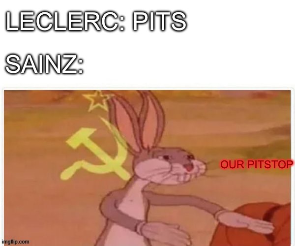 communist bugs bunny | LECLERC: PITS; SAINZ:; OUR PITSTOP | image tagged in communist bugs bunny,f1 | made w/ Imgflip meme maker