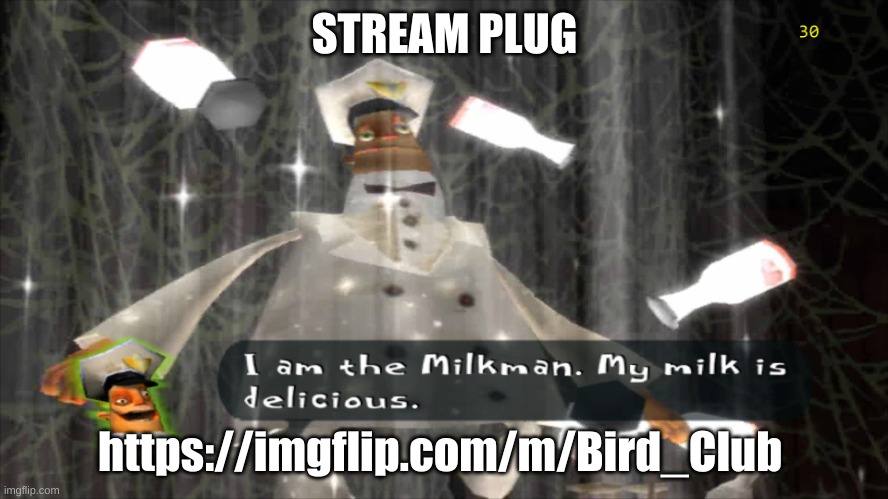 Can you please follow | STREAM PLUG; https://imgflip.com/m/Bird_Club | image tagged in i am the milkman | made w/ Imgflip meme maker