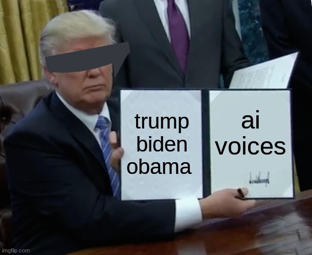 Trump Bill Signing Meme | trump biden obama; ai voices | image tagged in memes,trump bill signing,im out of ideas,what | made w/ Imgflip meme maker