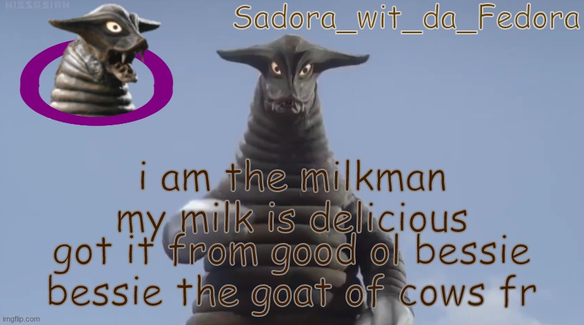 lkn | i am the milkman
my milk is delicious; got it from good ol bessie
bessie the goat of cows fr | made w/ Imgflip meme maker