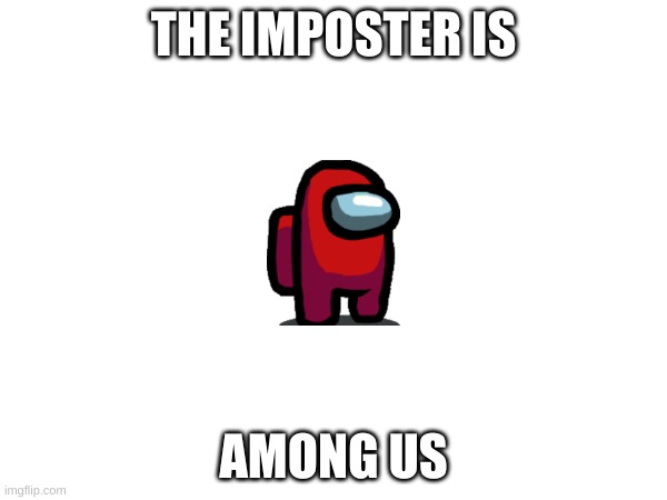 among us | THE IMPOSTER IS; AMONG US | image tagged in among us | made w/ Imgflip meme maker