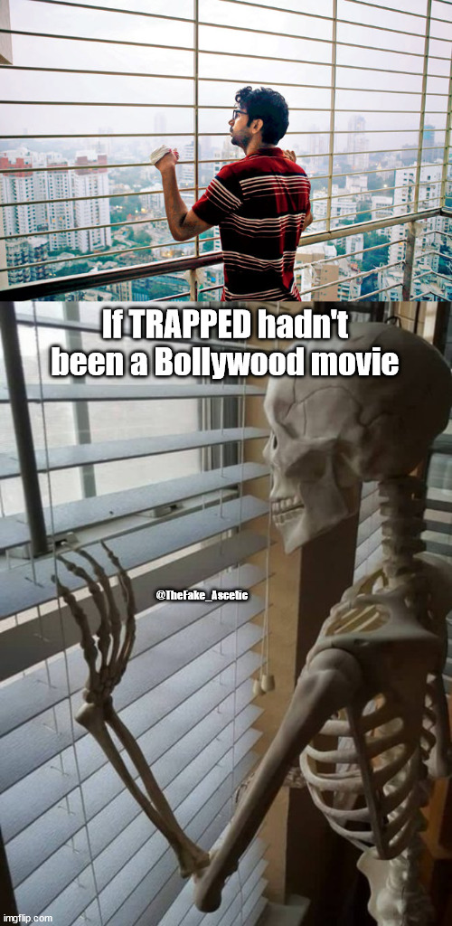 Trapped movie | If TRAPPED hadn't been a Bollywood movie; @TheFake_Ascetic | image tagged in fun,bollywood | made w/ Imgflip meme maker