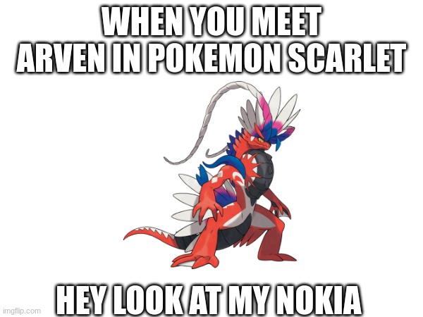 WHEN YOU MEET ARVEN IN POKEMON SCARLET; HEY LOOK AT MY NOKIA | made w/ Imgflip meme maker
