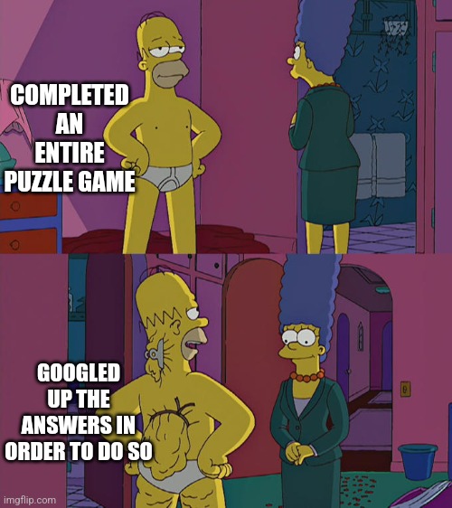 Homer Simpson's Back Fat | COMPLETED AN ENTIRE PUZZLE GAME; GOOGLED UP THE ANSWERS IN ORDER TO DO SO | image tagged in homer simpson's back fat,gaming,memes | made w/ Imgflip meme maker
