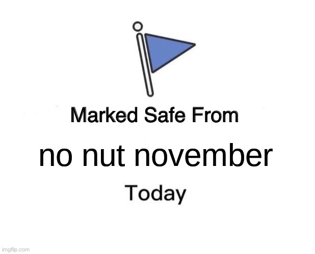 Marked Safe From | no nut november | image tagged in memes,marked safe from | made w/ Imgflip meme maker