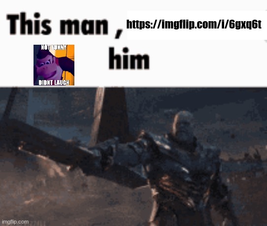 This man, _____ him | https://imgflip.com/i/6gxq6t | image tagged in this man _____ him | made w/ Imgflip meme maker