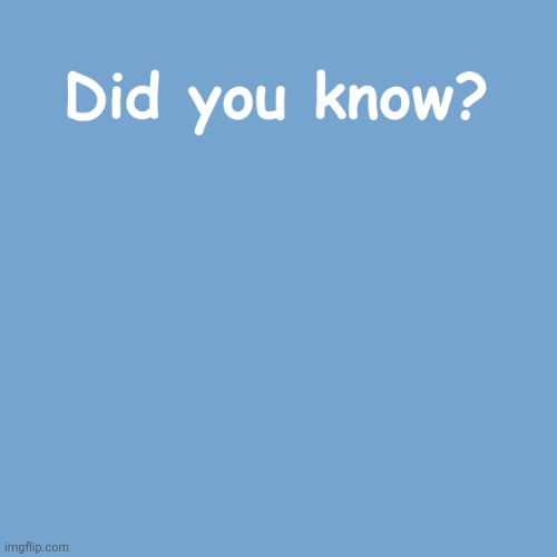 Did you know? | image tagged in did you know | made w/ Imgflip meme maker