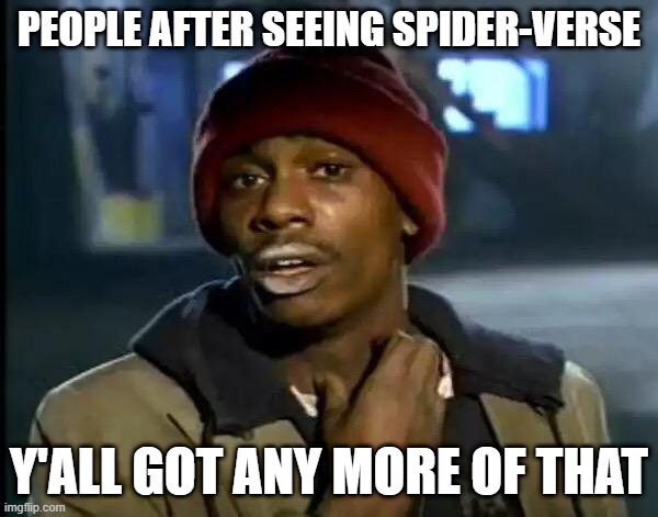 spider-verse is addicting | PEOPLE AFTER SEEING SPIDER-VERSE; Y'ALL GOT ANY MORE OF THAT | image tagged in memes,y'all got any more of that | made w/ Imgflip meme maker