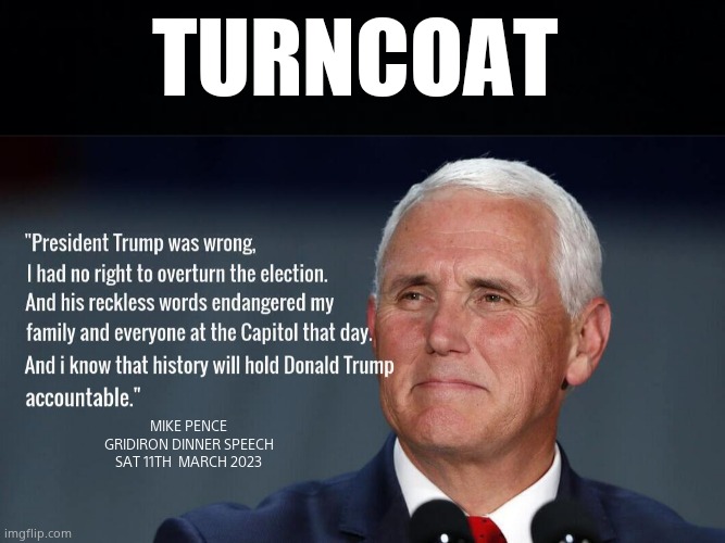 Pence dumps on Donald Trump | TURNCOAT; MIKE PENCE
GRIDIRON DINNER SPEECH
SAT 11TH  MARCH 2023 | image tagged in memes,turncoat,mike pence,donald trump,2024,political meme | made w/ Imgflip meme maker