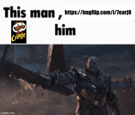 This man, _____ him | https://imgflip.com/i/7earj8 | image tagged in this man _____ him | made w/ Imgflip meme maker