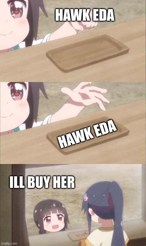 Anime girl buying | HAWK EDA HAWK EDA ILL BUY HER | image tagged in anime girl buying | made w/ Imgflip meme maker