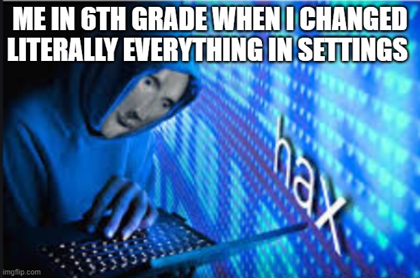 Nothing is more rewarding than changing the color from white to pink | ME IN 6TH GRADE WHEN I CHANGED LITERALLY EVERYTHING IN SETTINGS | image tagged in hax | made w/ Imgflip meme maker