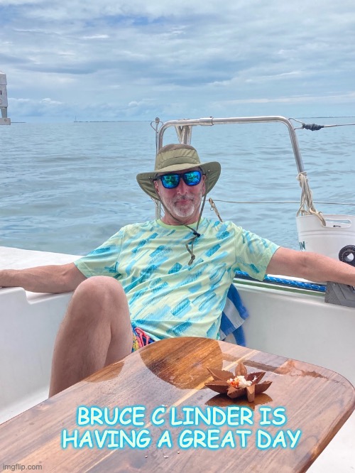 Having a Great Day | BRUCE C LINDER IS
HAVING A GREAT DAY | image tagged in bruce c linder,belize,caribbean,day drinking,sailing | made w/ Imgflip meme maker