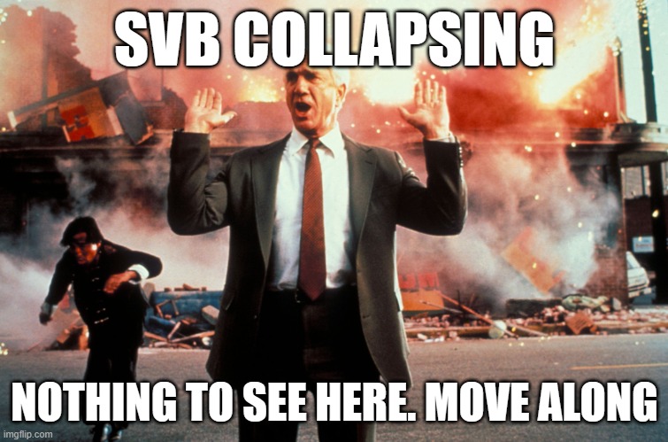 Nothing to see here | SVB COLLAPSING; NOTHING TO SEE HERE. MOVE ALONG | image tagged in nothing to see here | made w/ Imgflip meme maker