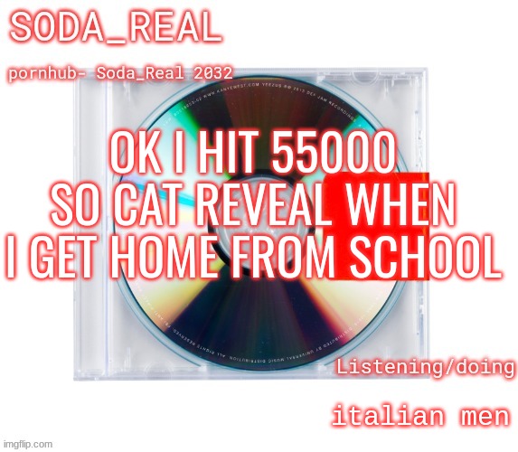when | OK I HIT 55000 SO CAT REVEAL WHEN I GET HOME FROM SCHOOL; Italian men | image tagged in soda temp thanks mozz | made w/ Imgflip meme maker