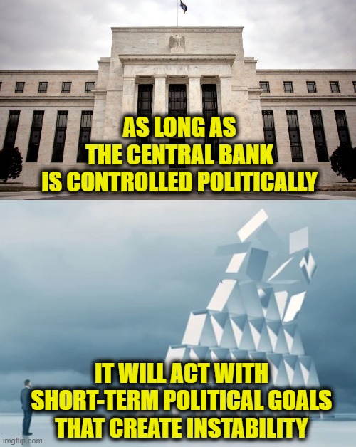 House Of Cards | AS LONG AS
THE CENTRAL BANK
IS CONTROLLED POLITICALLY; IT WILL ACT WITH
SHORT-TERM POLITICAL GOALS
THAT CREATE INSTABILITY | made w/ Imgflip meme maker