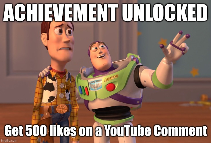 Yesterday, my Minecraft comment on Engween's channel got 500 likes, let's see if the TikTok one will get 1,000! | ACHIEVEMENT UNLOCKED; Get 500 likes on a YouTube Comment | image tagged in memes,x x everywhere | made w/ Imgflip meme maker