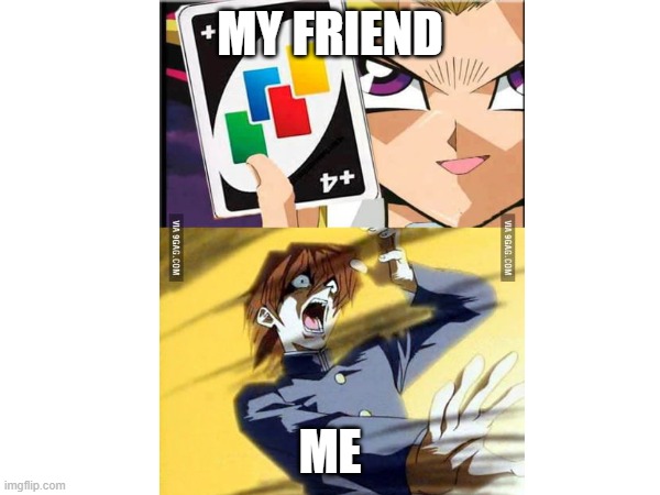 Playing UNo | MY FRIEND; ME | image tagged in uno | made w/ Imgflip meme maker