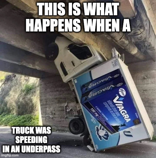 Tilted Truck in an Underpass | THIS IS WHAT HAPPENS WHEN A; TRUCK WAS SPEEDING IN AN UNDERPASS | image tagged in truck,memes | made w/ Imgflip meme maker