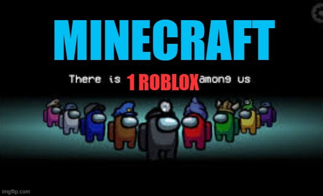 minecraft vs roblox | MINECRAFT; 1 ROBLOX | image tagged in there is 1 imposter among us | made w/ Imgflip meme maker