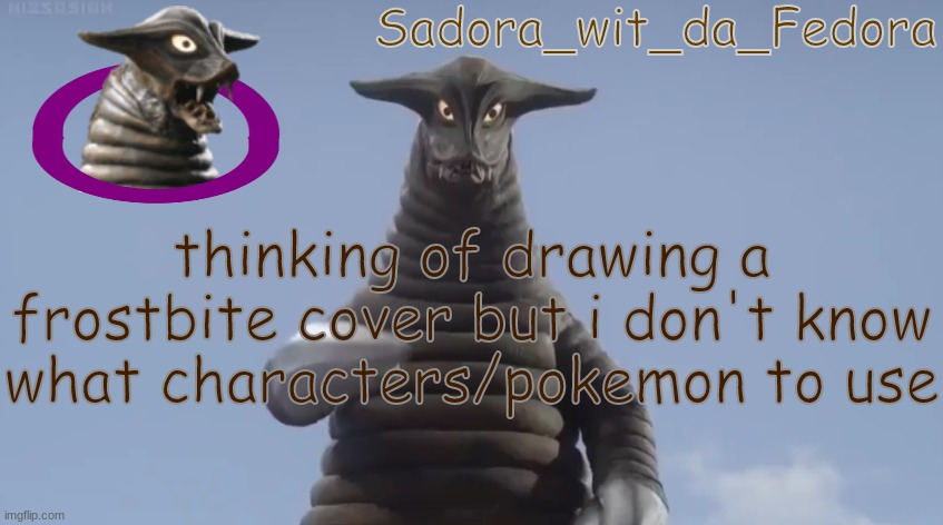 kbug | thinking of drawing a frostbite cover but i don't know what characters/pokemon to use | made w/ Imgflip meme maker