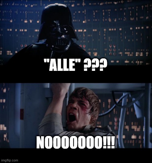 Star Wars No Meme | "ALLE" ??? NOOOOOOO!!! | image tagged in memes,star wars no | made w/ Imgflip meme maker