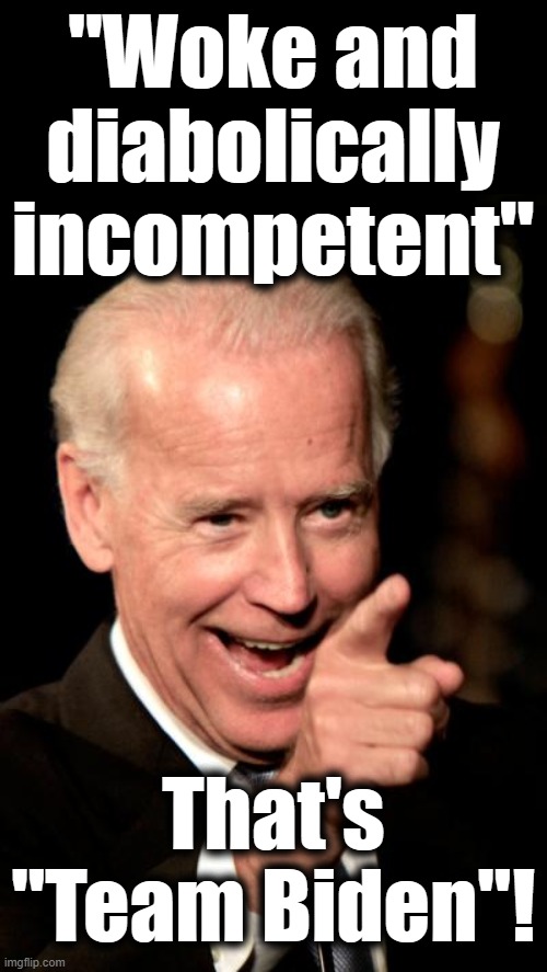 The lovely quote from David L. Bahnsen, writing about the idiots at the Silicon Valley Bank, which also applies to "Team Biden" | "Woke and diabolically incompetent"; That's "Team Biden"! | image tagged in memes,smilin biden,silicon valley bank,democrats,woke and diabolically incompetent,team biden | made w/ Imgflip meme maker