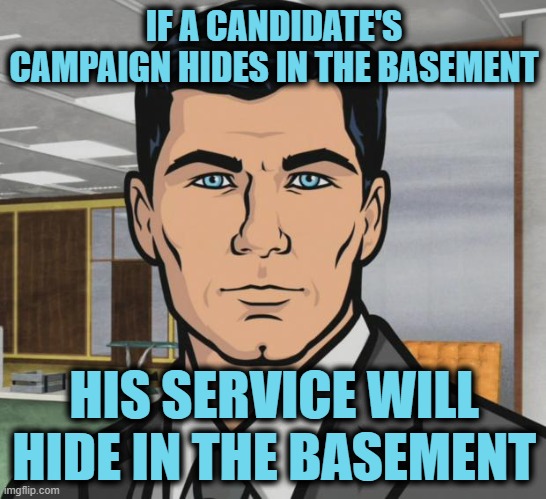 You had One, Job Main Stream Media | IF A CANDIDATE'S CAMPAIGN HIDES IN THE BASEMENT; HIS SERVICE WILL HIDE IN THE BASEMENT | image tagged in memes,archer,basement dweller | made w/ Imgflip meme maker