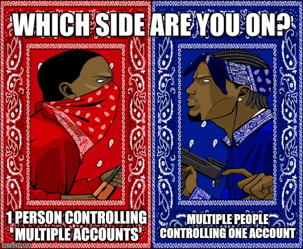 Multiple or one | 1 PERSON CONTROLLING MULTIPLE ACCOUNTS; MULTIPLE PEOPLE CONTROLLING ONE ACCOUNT | image tagged in which side are you on | made w/ Imgflip meme maker