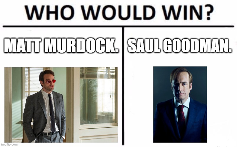You've heard of Steven Universe and Big Jack Horner but have You heard of Matt Murdock and Saul Goodman. |  MATT MURDOCK. SAUL GOODMAN. | image tagged in memes,who would win,daredevil,better call saul | made w/ Imgflip meme maker