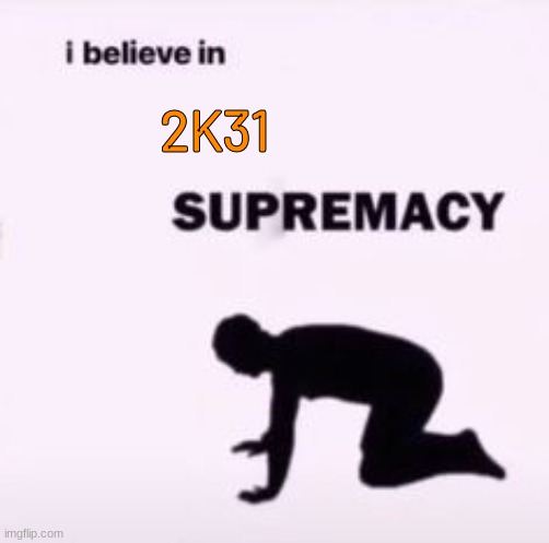 I believe in supremacy | 2K31 | image tagged in memes,funny,2031-defense | made w/ Imgflip meme maker