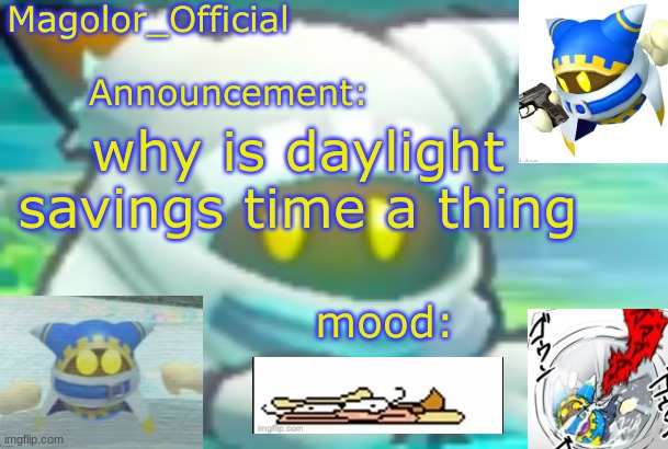 Magolor_Official's Magolor announcement temp | why is daylight savings time a thing | image tagged in magolor_official's magolor announcement temp | made w/ Imgflip meme maker
