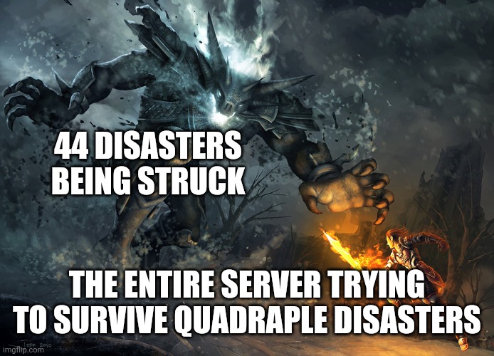 bossfight | 44 DISASTERS BEING STRUCK THE ENTIRE SERVER TRYING TO SURVIVE QUADRAPLE DISASTERS | image tagged in bossfight | made w/ Imgflip meme maker