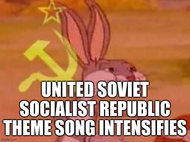 bugs bunny comunista | UNITED SOVIET SOCIALIST REPUBLIC THEME SONG INTENSIFIES | image tagged in bugs bunny comunista | made w/ Imgflip meme maker