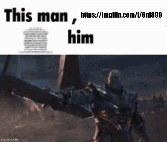 This man, _____ him | https://imgflip.com/i/6qf899; I have a dream. That one day every user in this stream will control their own images. A stream of the truly free, dammit. A stream of action, not words, ruled by members, not site mods! Where the rules change to suit the individual, not the other way around. Where moderation powers are back where they belong: in the hands of the people! Where every user is free to think - to act - for themself! F**k all these limp-dick femboys and chickenshit fun stream users. F**k this 24-hour internet spew of borzoi and Saturn bullshit! F**k MSmg pride! F**k the LGBT! F**K ALL OF IT! MSmg is diseased. Rotten to the core. There's no saving it - we need to pull it out by the roots. Wipe the slate clean. BURN IT DOWN! And from the ashes, a new MSmg will be born. Evolved, but untamed! The cringe will be purged and the trolls will thrive - free to post as they see fit, they'll make MSmg great again!... In my new MSmg, people will post and troll for what they BELIEVE! Not for status. Not for points! Not for what they're told is based. Every user will be free to post his own memes! | image tagged in this man _____ him | made w/ Imgflip meme maker