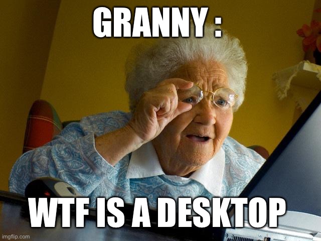Granny: WTF IS A DESKTOP | GRANNY :; WTF IS A DESKTOP | image tagged in memes,grandma finds the internet | made w/ Imgflip meme maker