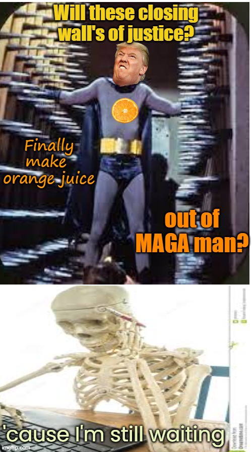 Any word yet? | Will these closing wall's of justice? Finally make 
orange juice; out of MAGA man? 'cause I'm still waiting | image tagged in donald trump,crime,prison,when,politics | made w/ Imgflip meme maker