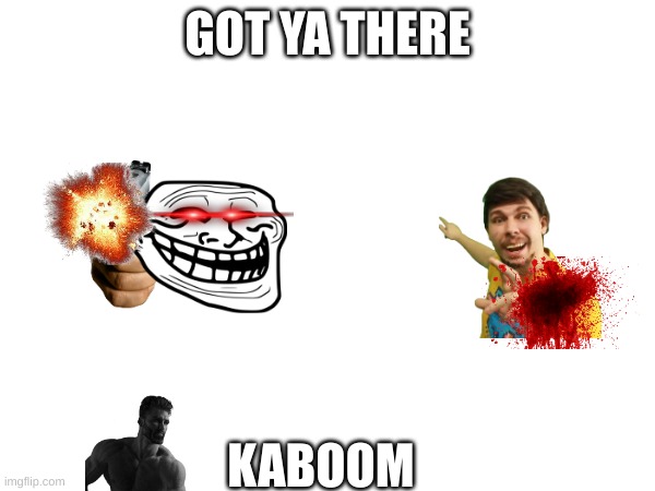 Class be like | GOT YA THERE; KABOOM | image tagged in funny memes | made w/ Imgflip meme maker