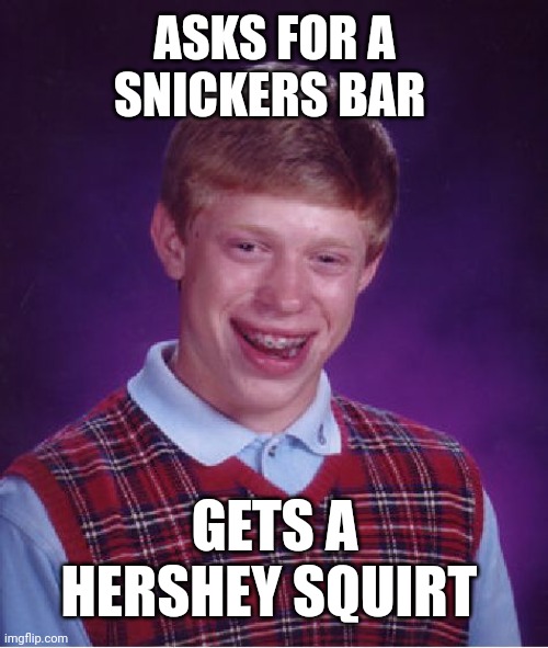 Bad Luck Brian | ASKS FOR A SNICKERS BAR; GETS A HERSHEY SQUIRT | image tagged in memes,bad luck brian | made w/ Imgflip meme maker