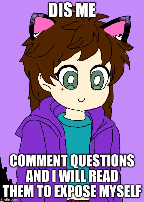 DIS ME; COMMENT QUESTIONS AND I WILL READ THEM TO EXPOSE MYSELF | made w/ Imgflip meme maker