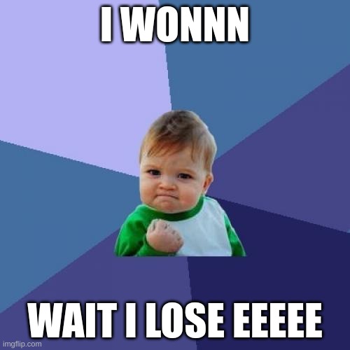 Success Kid | I WONNN; WAIT I LOSE EEEEE | image tagged in memes,success kid | made w/ Imgflip meme maker