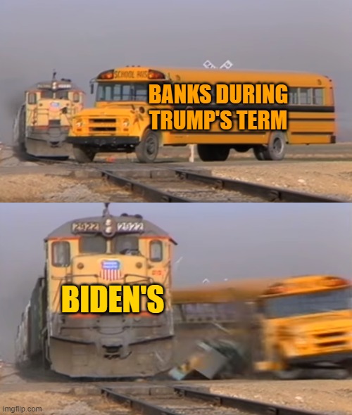 A Biden Term Hitting a Bank | BANKS DURING TRUMP'S TERM; BIDEN'S | image tagged in a train hitting a school bus | made w/ Imgflip meme maker