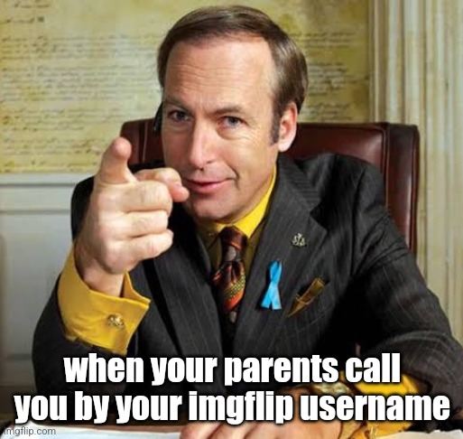 No images or flags to approve! | when your parents call you by your imgflip username | image tagged in saul goodman point | made w/ Imgflip meme maker