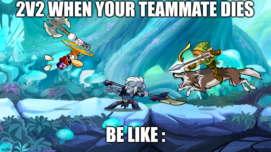Imagine getting DC'ed on | 2V2 WHEN YOUR TEAMMATE DIES; BE LIKE : | image tagged in brawlhalla,brawlhalla 2v2,be like | made w/ Imgflip meme maker
