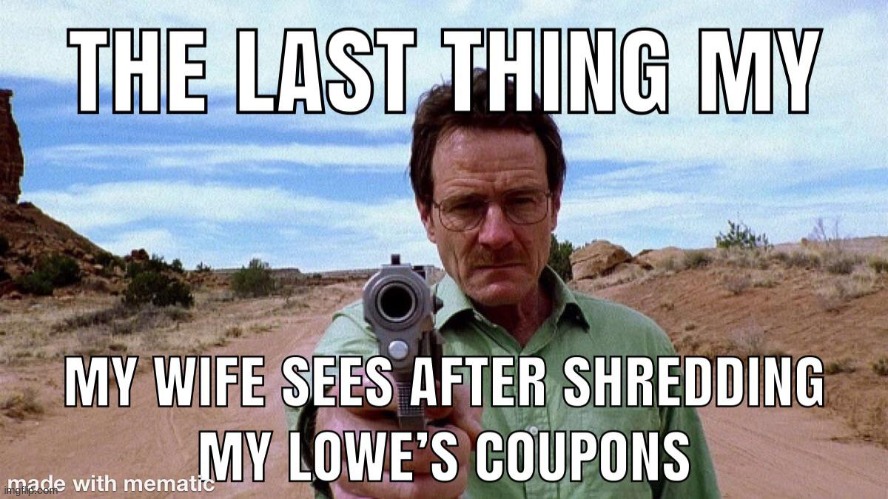NO ONE SHREDS MY LOWE'S COUPONS!!!!!!!!!!!!!!!!!!!!!!!!!!!!!!!! | made w/ Imgflip meme maker
