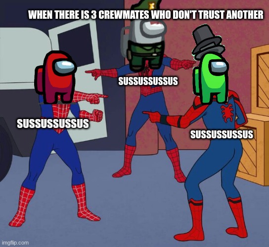 Spider Man Triple | WHEN THERE IS 3 CREWMATES WHO DON'T TRUST ANOTHER; SUSSUSSUSSUS; SUSSUSSUSSUS; SUSSUSSUSSUS | image tagged in spider man triple | made w/ Imgflip meme maker