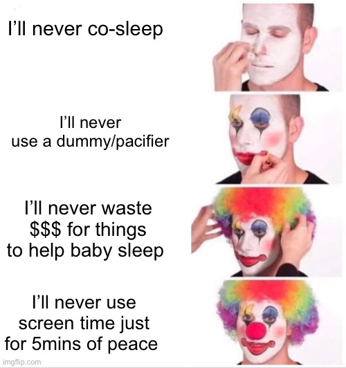 Clown Applying Makeup | I’ll never co-sleep; I’ll never use a dummy/pacifier; I’ll never waste $$$ for things to help baby sleep; I’ll never use screen time just for 5mins of peace | image tagged in memes,clown applying makeup,baby,sleeping,parenting | made w/ Imgflip meme maker