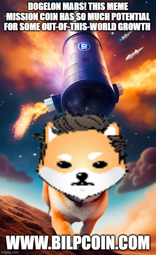 DOGELON MARS! THIS MEME MISSION COIN HAS SO MUCH POTENTIAL FOR SOME OUT-OF-THIS-WORLD GROWTH; WWW.BILPCOIN.COM | made w/ Imgflip meme maker